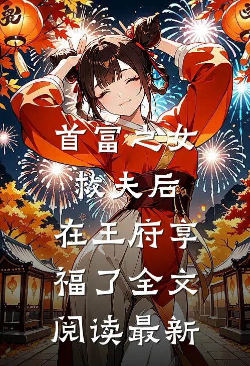 首富之女救夫后，在王府享福了全文阅读最新