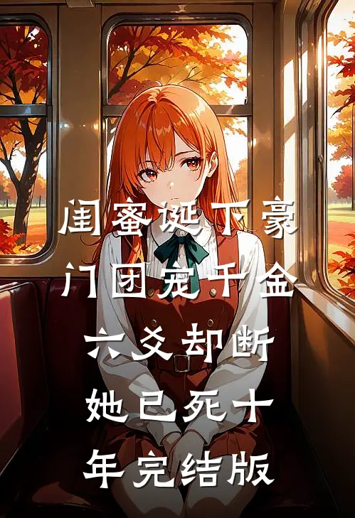 闺蜜诞下豪门团宠千金，六爻却断她已死十年完结版