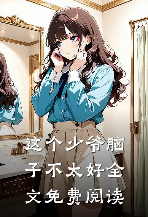 这个少爷脑子不太好全文免费阅读