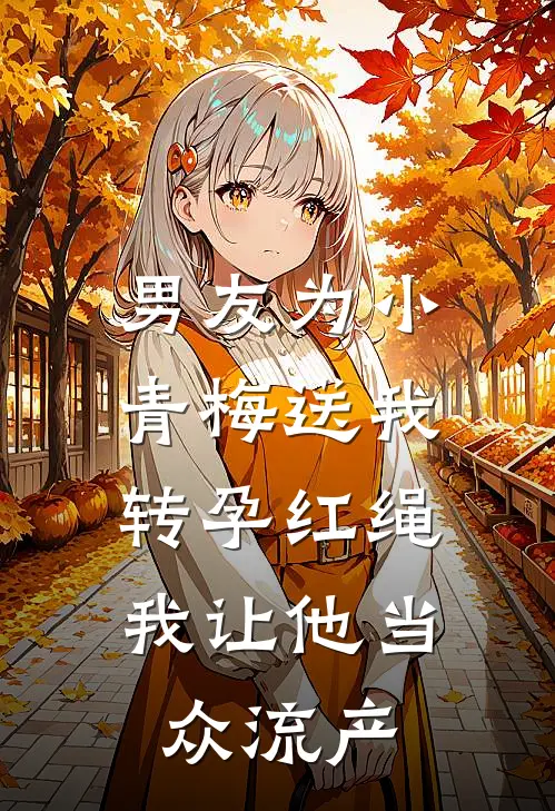 男友为小青梅送我转孕红绳，我让他当众流产