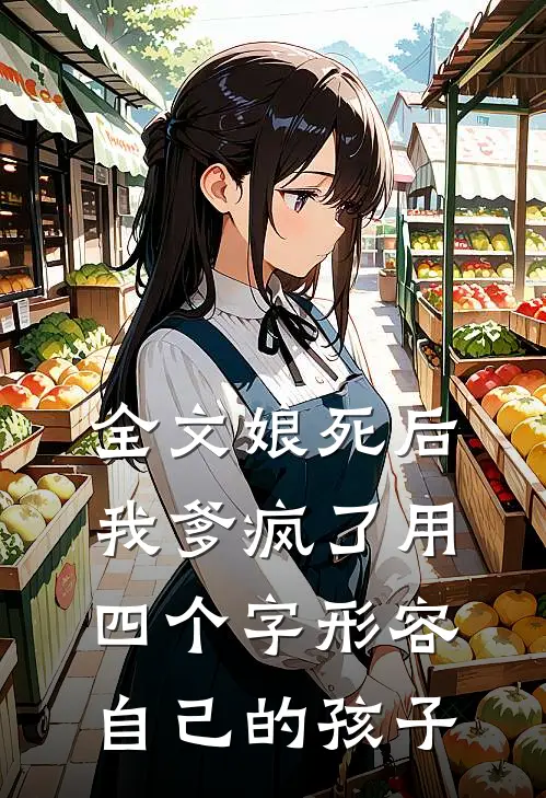 全文娘死后,我爹疯了用四个字形容自己的孩子