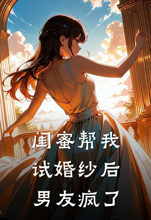 闺蜜帮我试婚纱后,男友疯了怎么安慰
