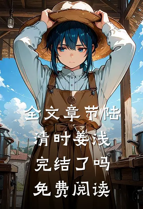 全文章节陆清时姜浅完结了吗免费阅读