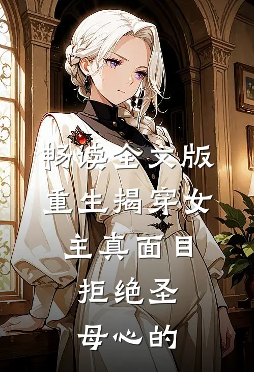 畅读全文版重生揭穿女主真面目,拒绝圣母心的