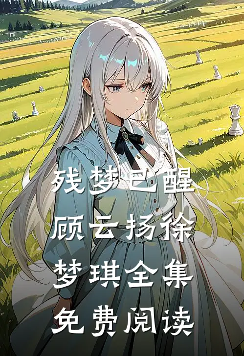 残梦已醒顾云扬徐梦琪 全集免费阅读