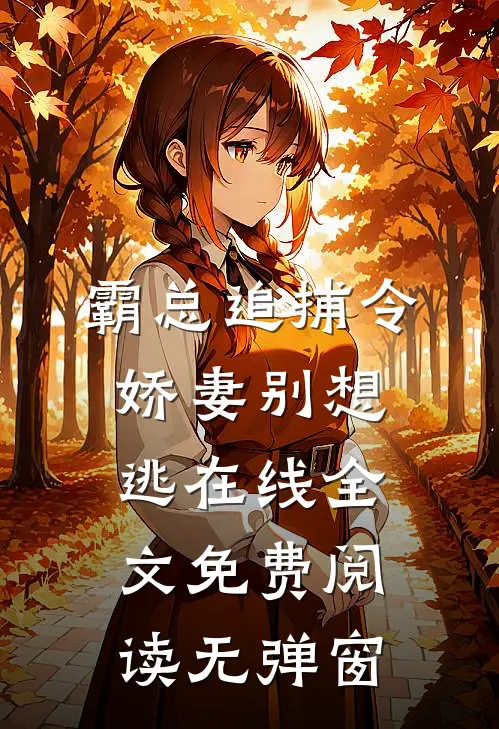 霸总追捕令娇妻别想逃在线全文免费阅读无弹窗