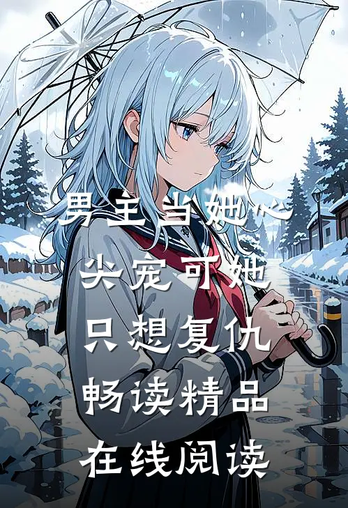 男主当她心尖宠可她只想复仇畅读精品在线阅读