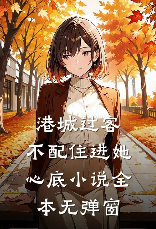 港城过客，不配住进她心底小说全本无弹窗
