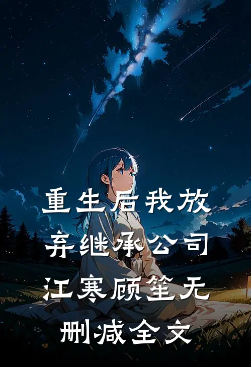 重生后我放弃继承公司江寒顾笙无删减全文