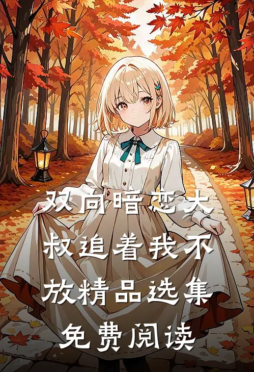 双向暗恋大叔追着我不放精品选集免费阅读