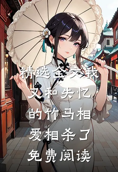 精选全文我又和失忆的竹马相爱相杀了免费阅读