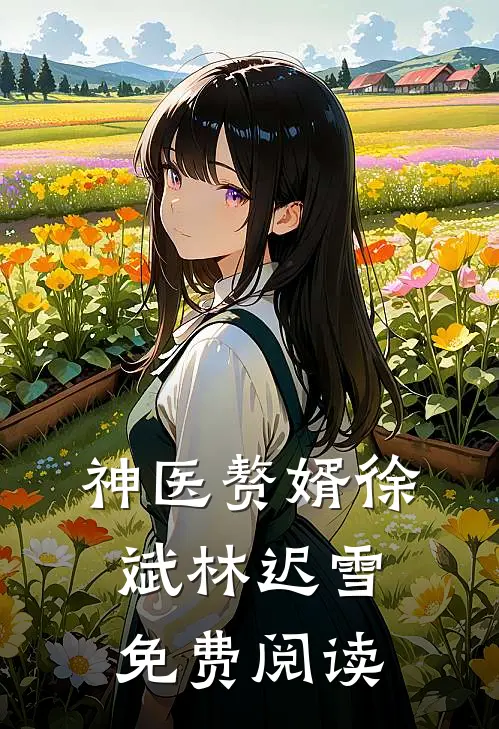 神医赘婿徐斌林迟雪免费阅读