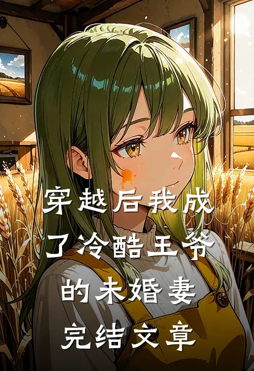 穿越后我成了冷酷王爷的未婚妻完结文章