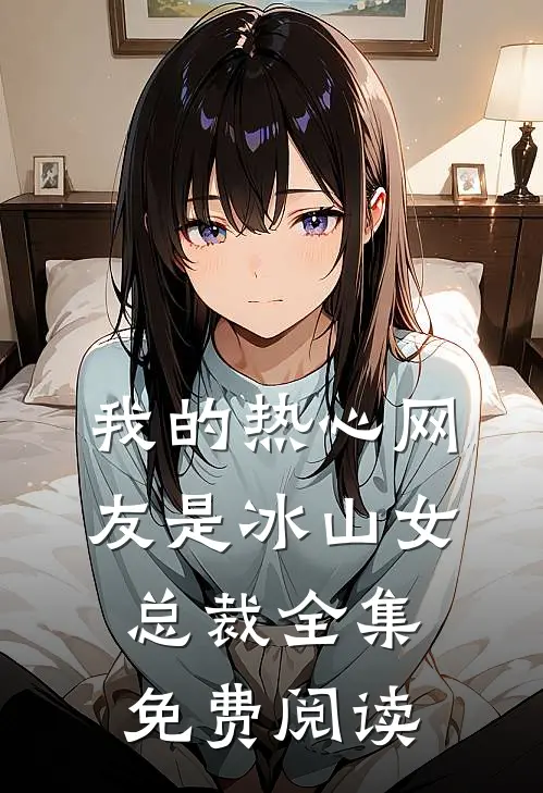 我的热心网友是冰山女总裁全集免费阅读