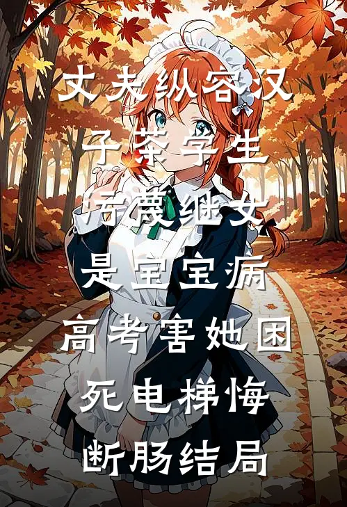 丈夫纵容汉子茶学生污蔑继女是宝宝病，高考害她困死电梯悔断肠结局