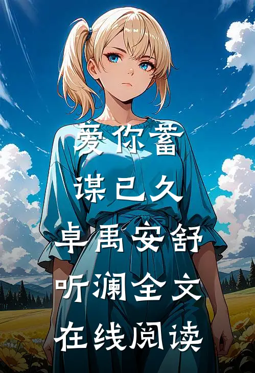 爱你蓄谋已久,卓禹安舒听澜全文在线阅读