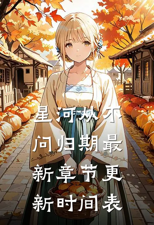 星河从不问归期最新章节更新时间表