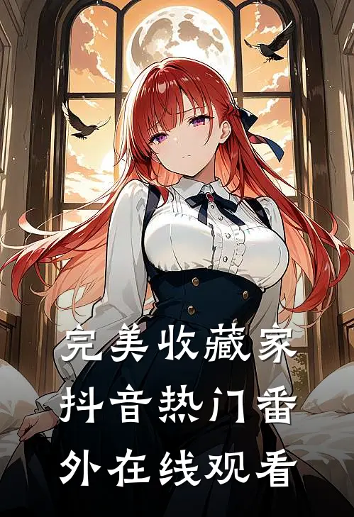 完美收藏家抖音热门 番外在线观看