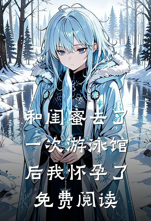 和闺蜜去了一次游泳馆后我怀孕了免费阅读
