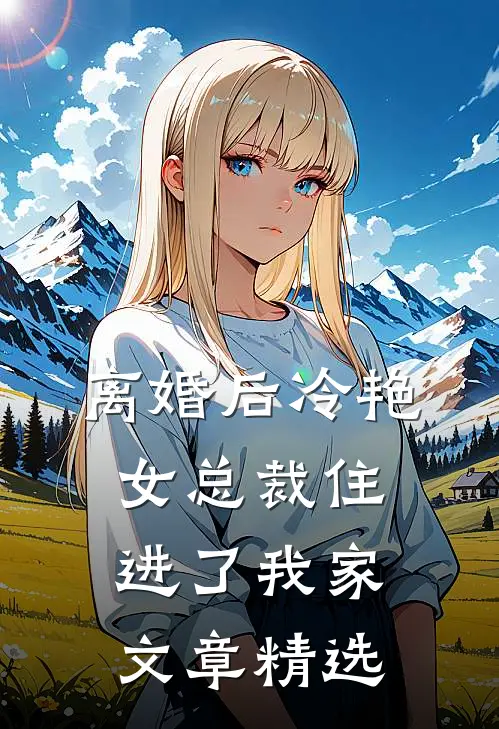 离婚后冷艳女总裁住进了我家文章精选