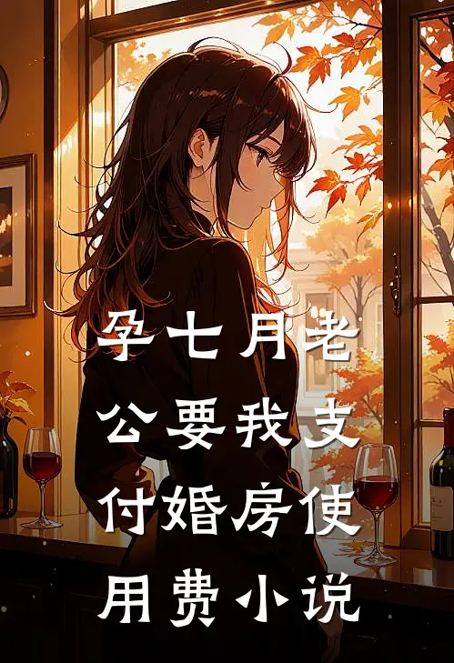 孕七月老公要我支付婚房使用费小说