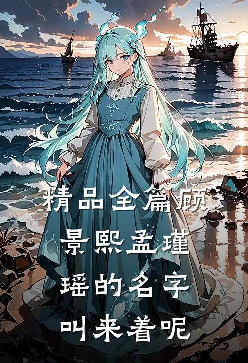精品全篇顾景熙孟瑾瑶的名字叫来着呢