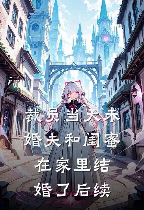 裁员当天未婚夫和闺蜜在家里结婚了后续