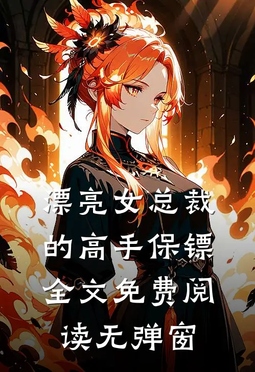 漂亮女总裁的高手保镖全文免费阅读无弹窗