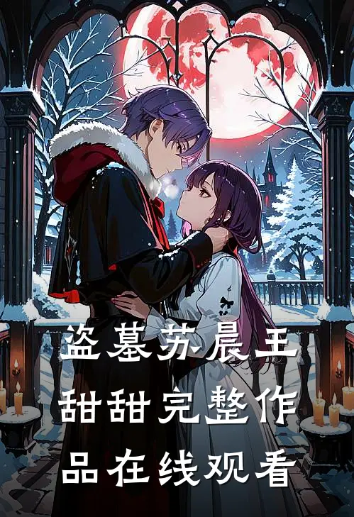 盗墓苏晨王甜甜完整作品在线观看