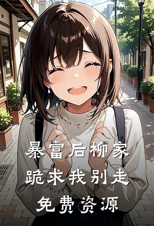 暴富后柳家跪求我别走免费资源