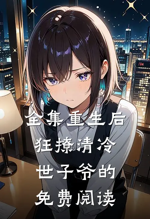 全集重生后,狂撩清冷世子爷的免费阅读