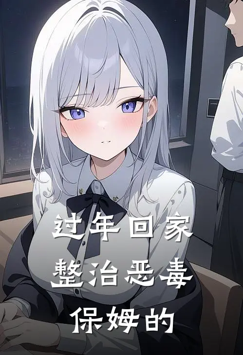 过年回家整治恶毒保姆的