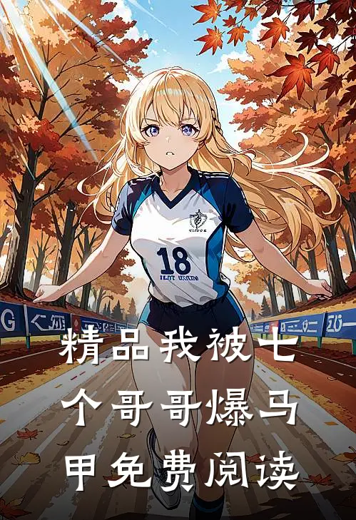 精品我被七个哥哥爆马甲免费阅读