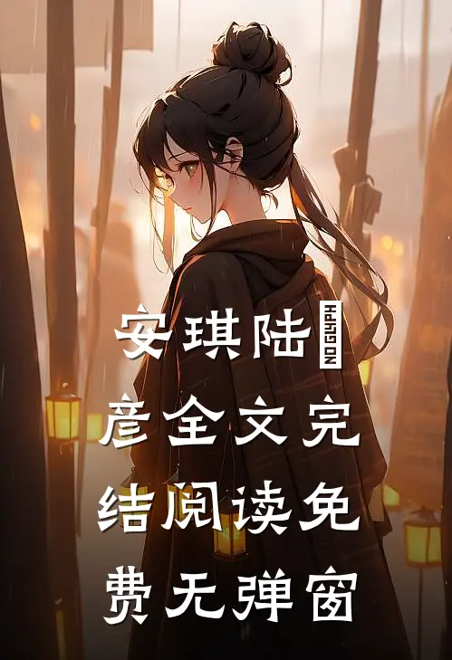 安琪陆珺彦全文完结阅读免费无弹窗