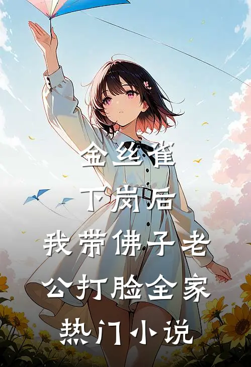 金丝雀下岗后，我带佛子老公打脸全家热门小说