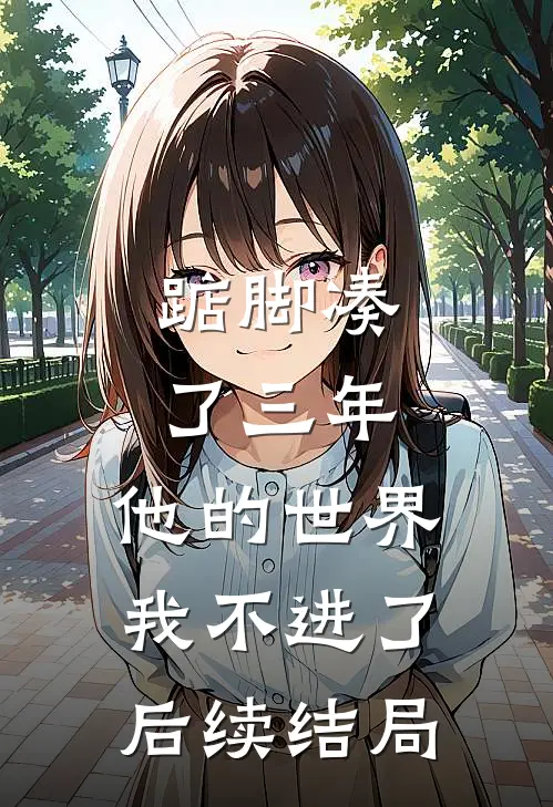 踮脚凑了三年，他的世界我不进了后续结局