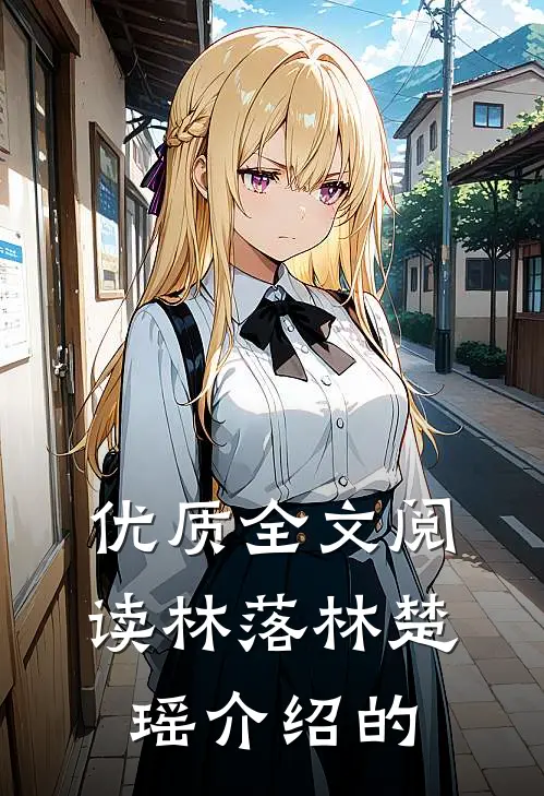 优质全文阅读林落林楚瑶介绍的