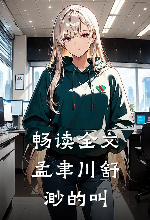 畅读全文孟聿川舒渺的叫