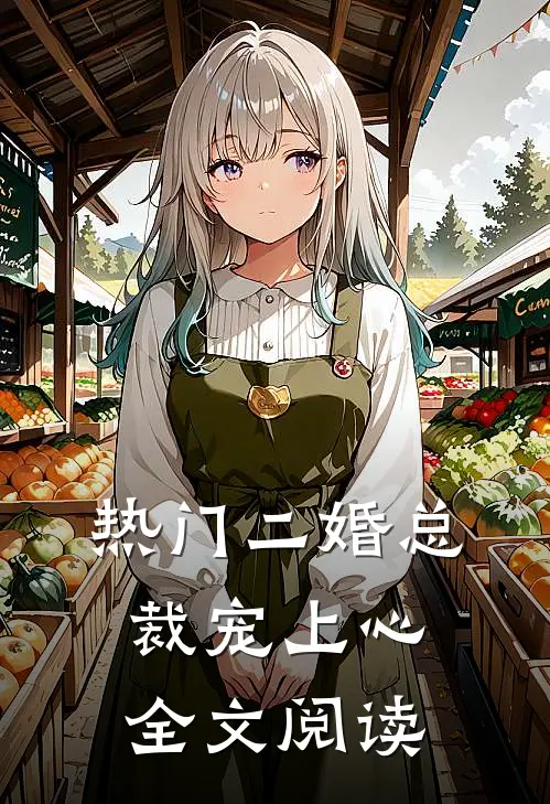 热门二婚总裁宠上心全文阅读