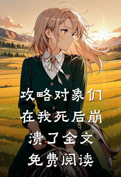 攻略对象们在我死后崩溃了全文免费阅读