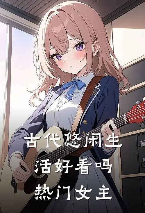 古代悠闲生活好看吗热门女主