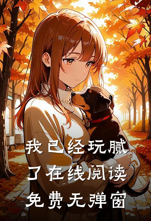 我已经玩腻了在线阅读免费无弹窗