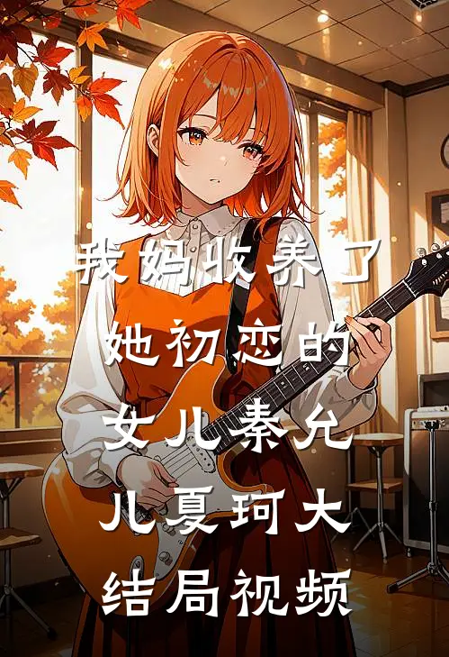 我妈收养了她初恋的女儿秦允儿夏珂大结局视频