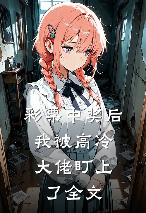 彩票中奖后，我被高冷大佬盯上了全文