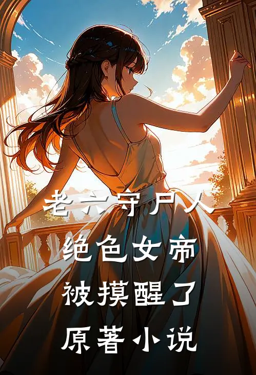 老六守尸人，绝色女帝被摸醒了原著小说