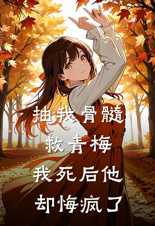 抽我骨髓救青梅,我死后他却悔疯了