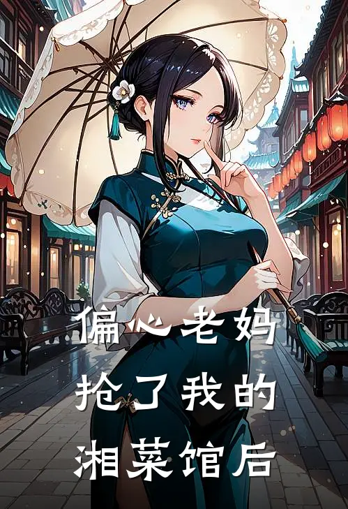 偏心老妈抢了我的湘菜馆后续