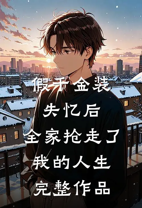 假千金装失忆后，全家抢走了我的人生完整作品