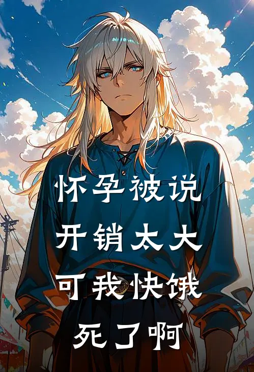 怀孕被说开销太大，可我快饿死了啊