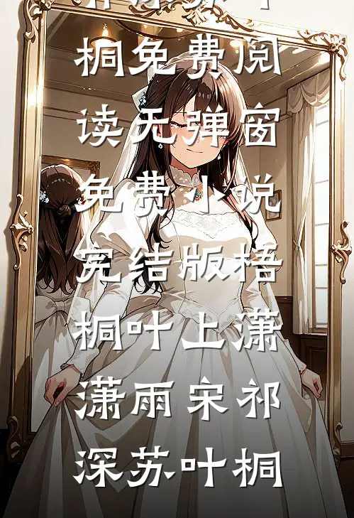 梧桐叶上潇潇雨(宋祁深苏叶桐)免费阅读无弹窗_免费小说完结版梧桐叶上潇潇雨(宋祁深苏叶桐)